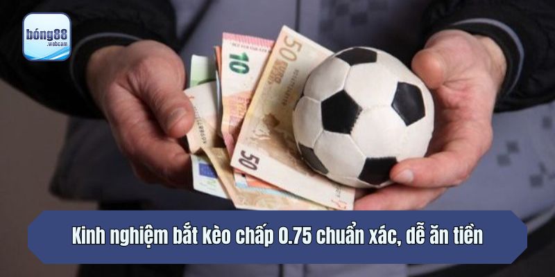 Kinh nghiệm bắt kèo chấp 0.75 chuẩn xác, dễ ăn tiền