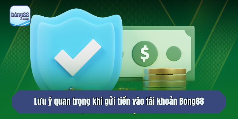 Lưu ý quan trọng khi gửi tiền vào tài khoản Bong88