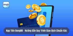 Nạp Tiền Bong88 - Hướng Dẫn Quy Trình Giao Dịch Chuẩn Xác
